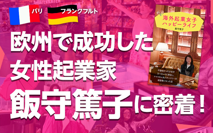 欧州で成功した女性起業家　飯守篤子に密着！